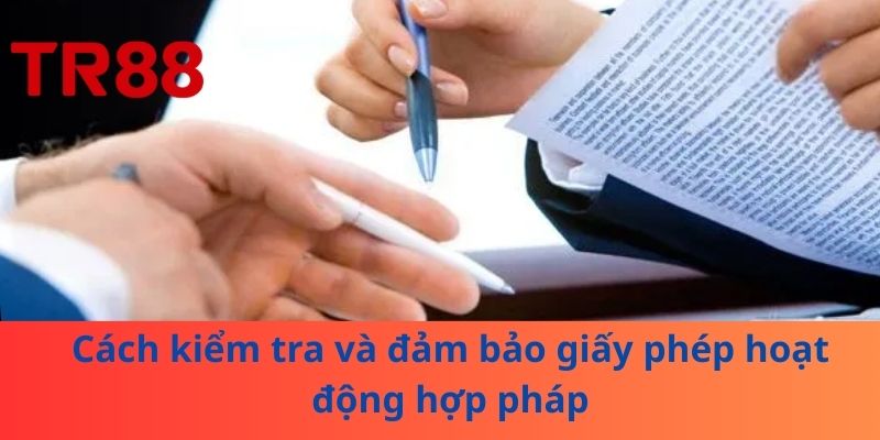 Giấy Phép Hoạt Động – Yếu Tố TR88 Quan Trọng Đảm Bảo Uy Tín 3 Cách kiểm tra và đảm bảo giấy phép hoạt động hợp pháp
