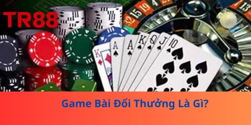 Chơi Game Bài Đổi Thưởng – Nhận Thưởng Trở Thành Cao Thủ 2 Game Bài Đổi Thưởng Là Gì?