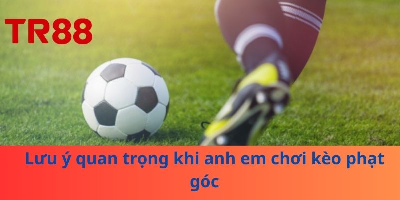Kèo Phạt Góc - Chiến Thuật Thắng Cược Dễ Như Ăn Kẹo 4 Lưu ý quan trọng khi anh em chơi kèo phạt góc